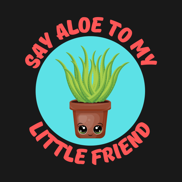 Say Aloe To My Little Friend | Gardener Pun by Allthingspunny