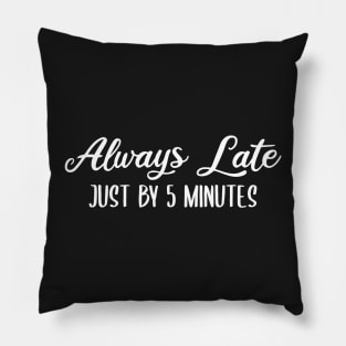 Always Late Just By 5 Minutes Pillow