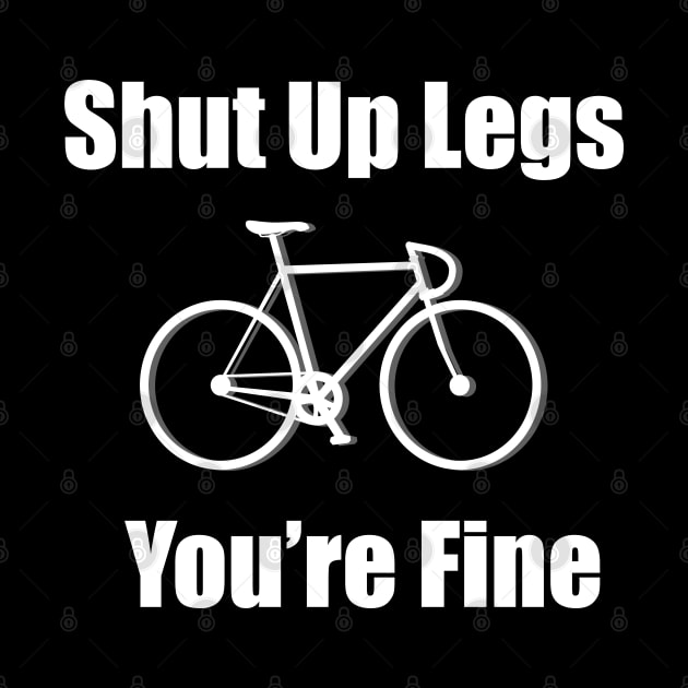 Cyclist - Cycling Shut Up Legs Youre Fine by Kudostees