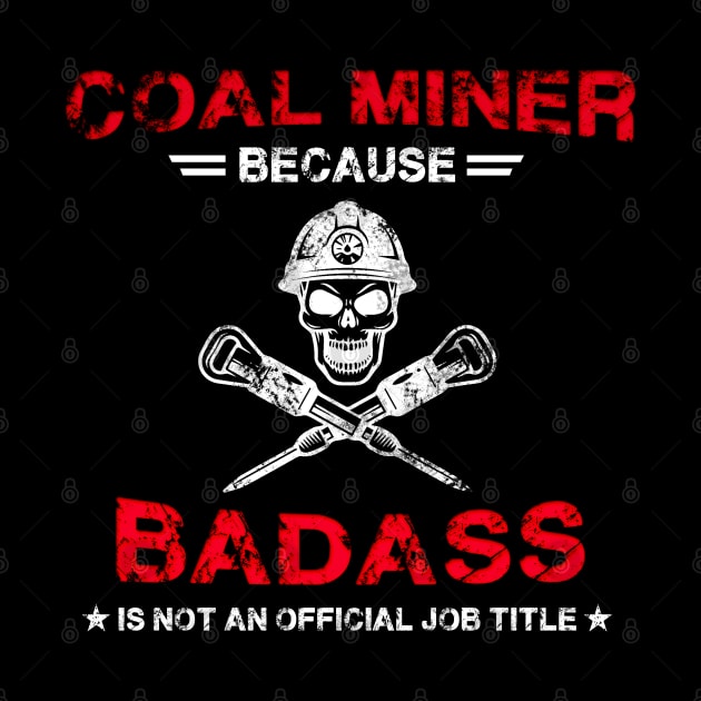 Coal Miner Because Badass Is Not An Official Job Title by White Martian