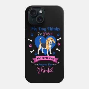 My Dog Thinks I'm Perfect Who Cares What Anyone Else Thinks, Beagle Dog Lover Phone Case