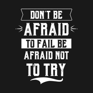 Don't Be Afraid To Fail - Inspirational quote T-Shirt