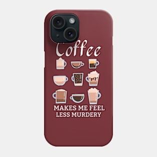 Coffee Makes Me Feel Less Murdery Phone Case