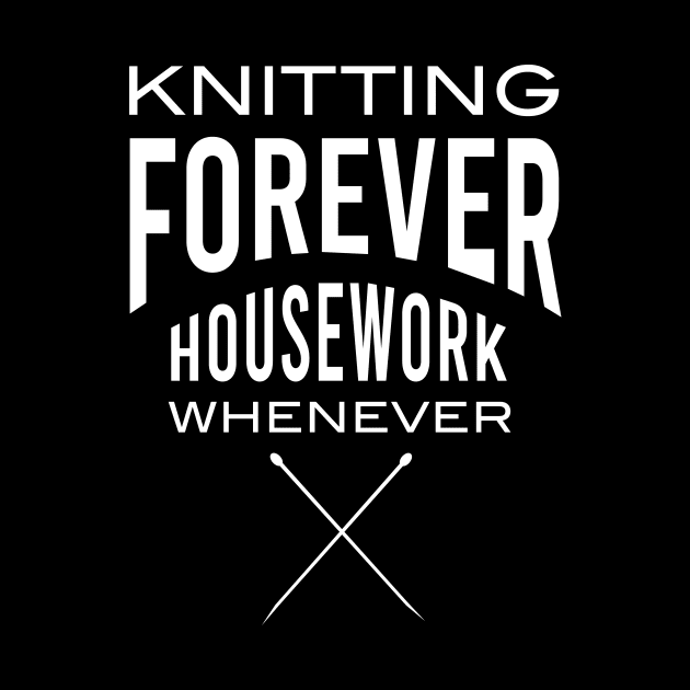 Knitting Forever Housework Whenever by whyitsme