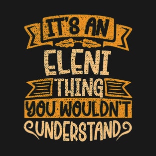 It's An Eleni Thing You Wouldn't Understand T-Shirt