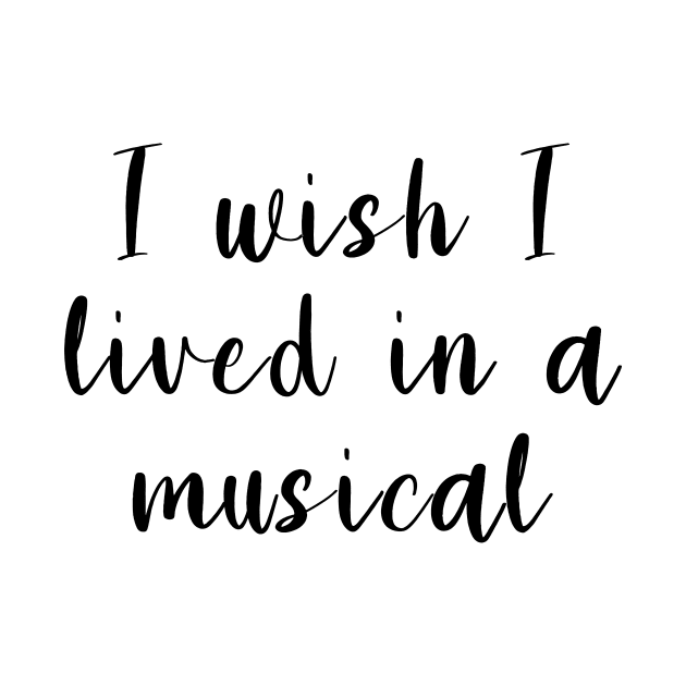 I Wish I Lived In A Musical by quoteee