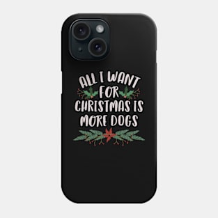 All I Want For Christmas Is More Dogs Phone Case