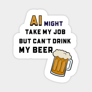 AI Might Take My Job But Can't Drink My Beer Magnet