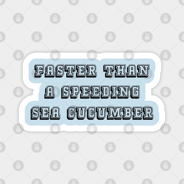 Faster Than A Speeding Sea Cucumber Magnet by seacucumber