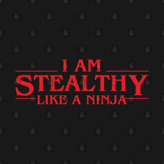 I Am Stealthy Like A Ninja by Cinestore Merch