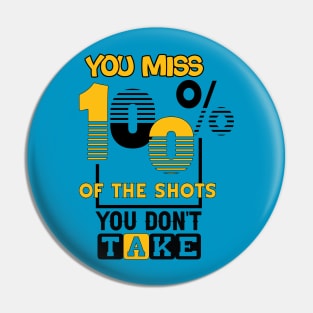 You miss 100% of the shots you don't take. Wisdom - Motivational Pin