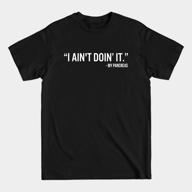 Disover I Ain’t Doin’It - My Pancreas - Funny Diabetes Awareness - T-Shirt