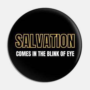 Salvation comes in the blink of eye Pin