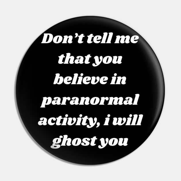 Don't tell me that you believe in paranormal activity, i will ghost you Pin by Delulu-shop