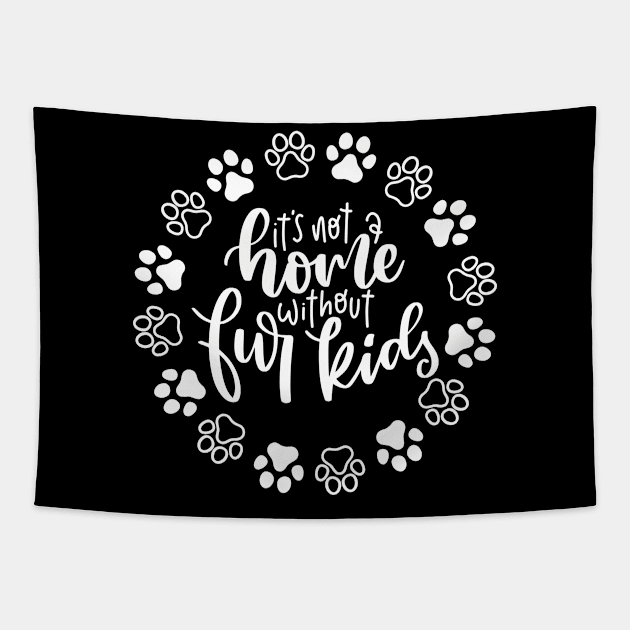 It's Not A Home Without Fur Kids. Funny Dog Or Cat Owner Design For All Dog And Cat Lovers. Tapestry by That Cheeky Tee