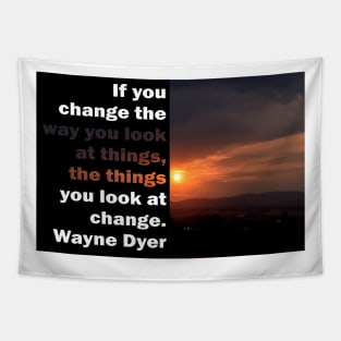 If you change the way you look at things, the things you look at change. Tapestry