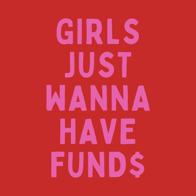 GIRLS JUST WANNA HAVE FUND$ by cloudviewv2
