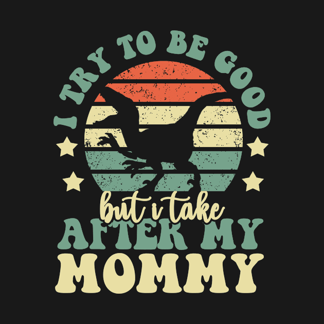 I Try To Be Good But I Take After My Mommy Dinosaur Gifts by Tefly