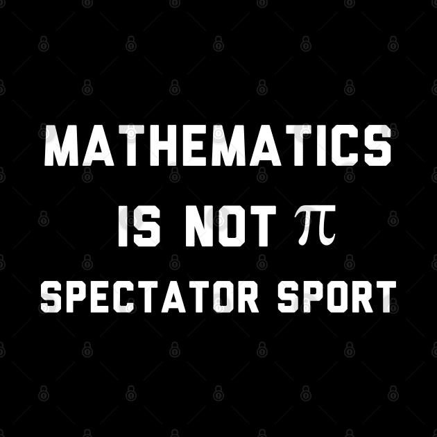 Math Is Not A Spectator Sport by Raw Designs LDN