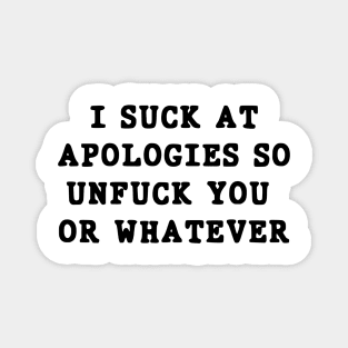 I suck at apologies so unfuck you or whatever swearing Magnet