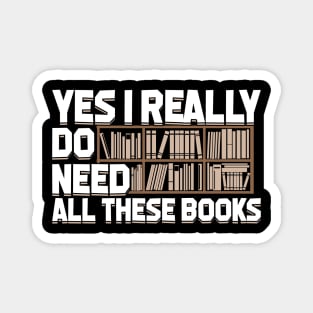 Yes I Really Do Need All These Books Magnet