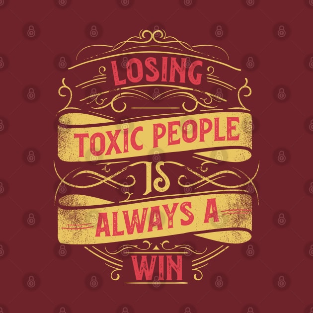 Inspirational Style Statement Quote LOSING TOXIC PEOPLE IS A WIN Distressed Retro Vintage Flourish Ornament Modern Textured Typographic design by ZENTURTLE MERCH