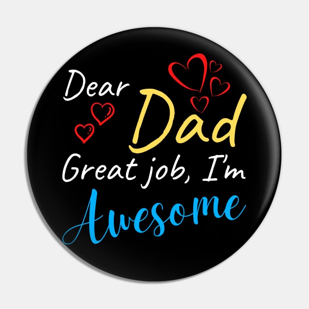 Dear dad Great job, I'm Awesome Pin by Try It