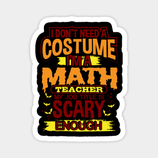 I Don't Need A Costume I'm A Math Teacher My Job Title Is Scary Enough Magnet