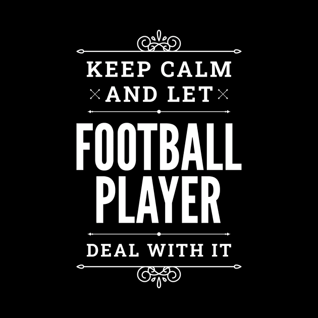 Keep Calm And Let Football Player Deal With It Funny Quote by Liquids