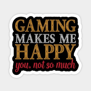 Gaming Makes Me Happy You Not So Much Funny Video Game Gift Magnet