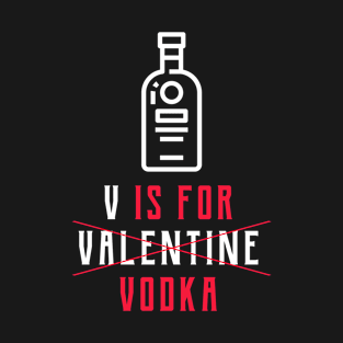 V Is For Vodka - Valentine's Day Funny Gift T-Shirt
