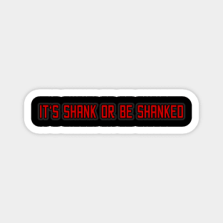 It's Shank or Be Shanked Magnet