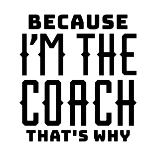 Because I'm the Coach T-Shirt