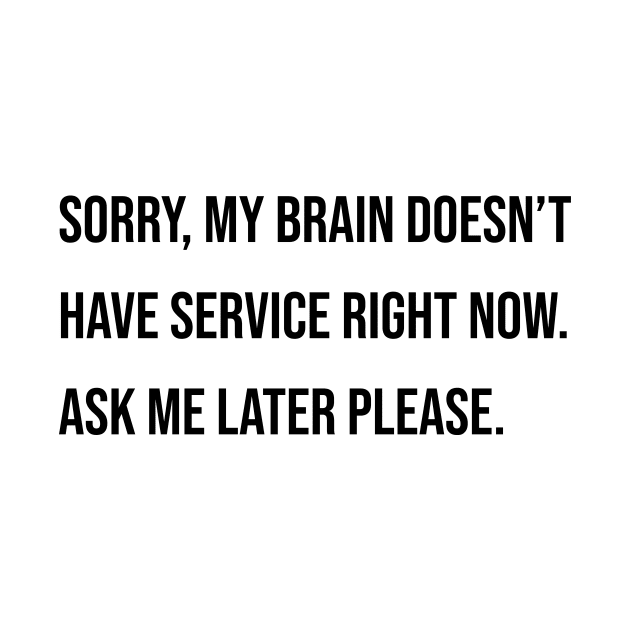 My Brain Doesn't Have Service Right Now by LukePauloShirts