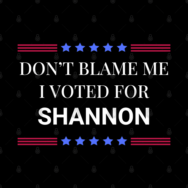 Don't Blame Me I Voted For Shannon by Woodpile