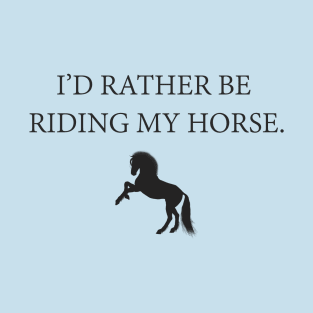 I'd Rather Be Riding My Horse T-Shirt