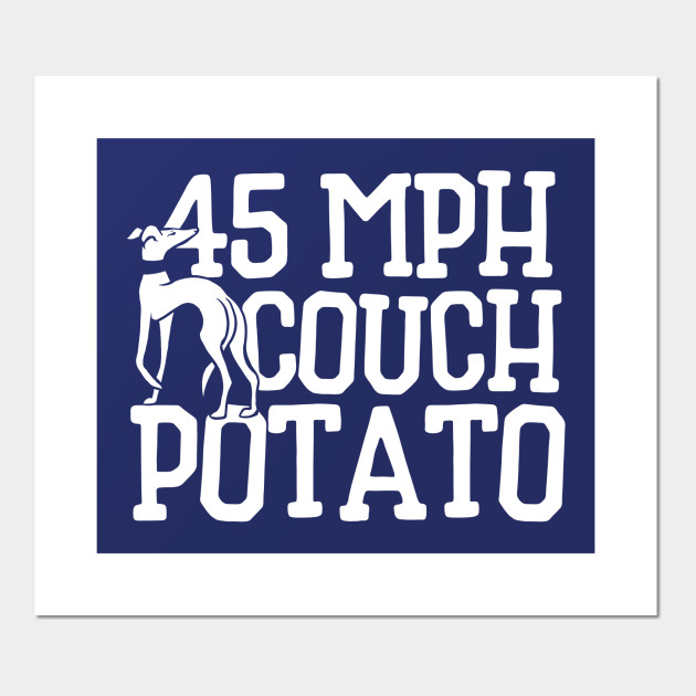 45 Mph Couch Potato Greyhound Posters And Art Prints Teepublic