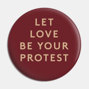 Let Love Be Your Protest Pin