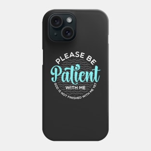 Please Be Patient With Me, God is not finished with me yet Phone Case