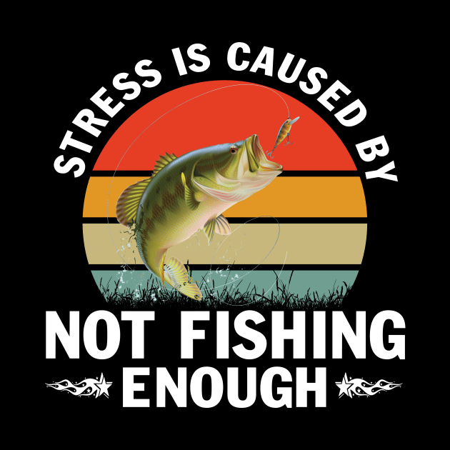 Stress is Caused by Not Fishing Funny Fisherman Bass Fishing T-Shirt by peskybeater