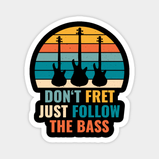 Funny DON'T FRET JUST FOLLOW THE BASS PLAYER Magnet