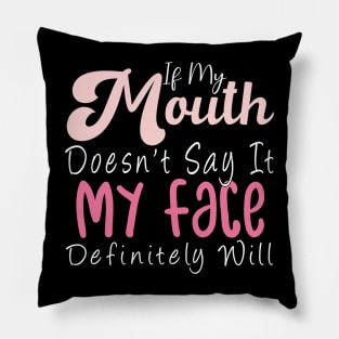 Womens If My Mouth Doesn't Say It My Face Definitely Will Funny Pillow