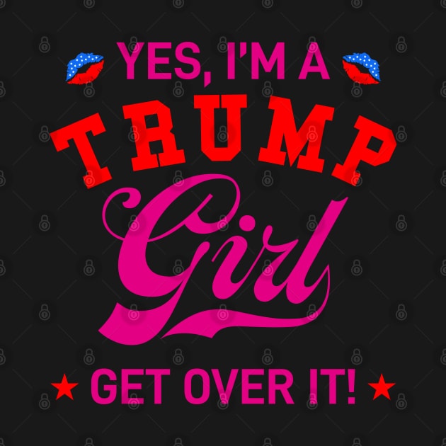 Yes, I'm Trump Girl Get Over it by VIQRYMOODUTO