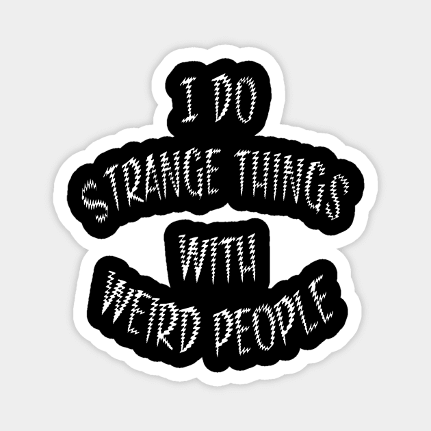 I Do Strange Things With Weird People Magnet by Almost Normal