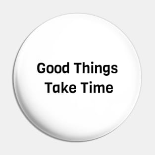 Good Things Take Time Pin