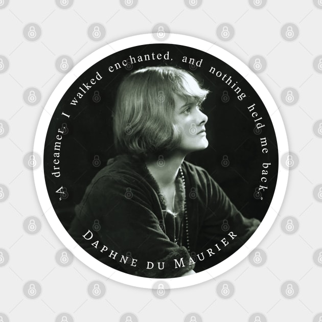 Daphne du Maurier  portrait and quote: “A dreamer, I walked enchanted, and nothing held me back.” Magnet by artbleed