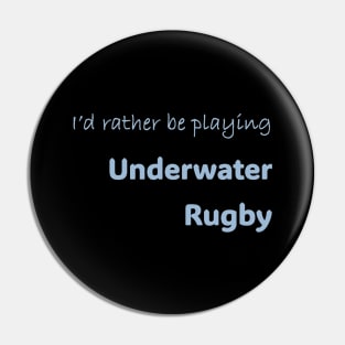 I'd rather be playing Underwater Rugby Pin