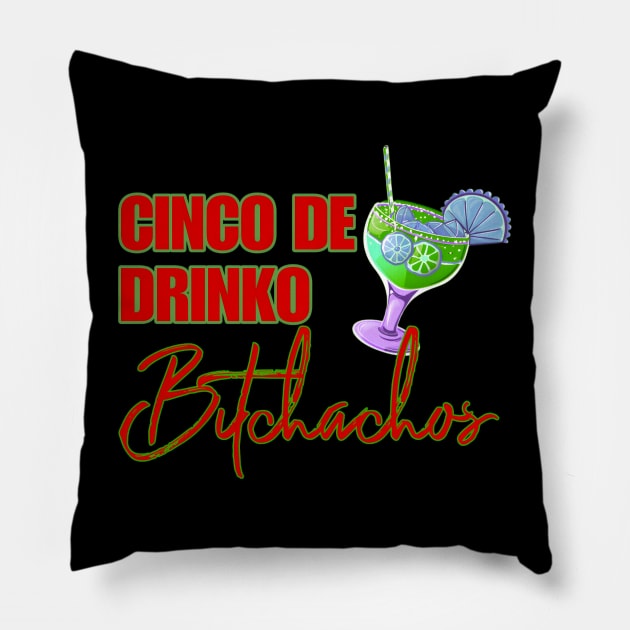 Cinco De Drinko Bitchachos Pillow by r.abdulazis