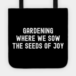 Gardening Where We Sow the Seeds of Joy Tote