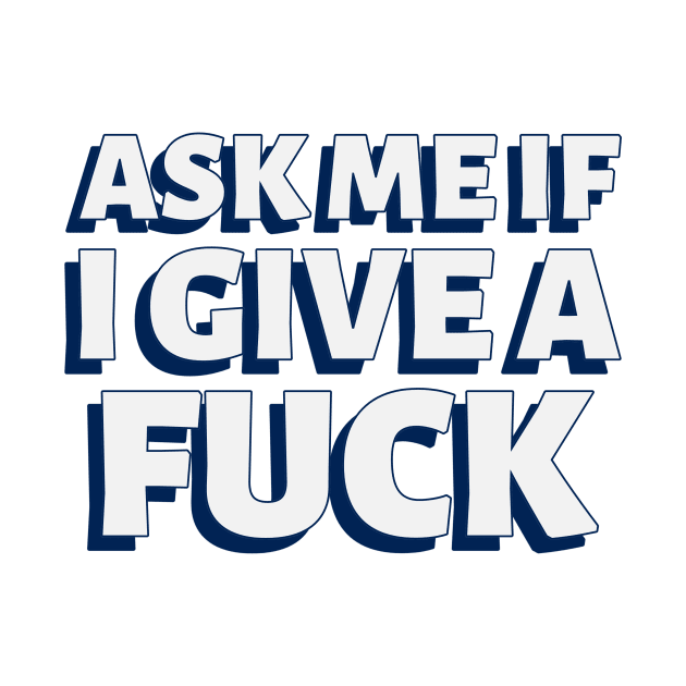 Ask me if I give a fuck by dgutpro87